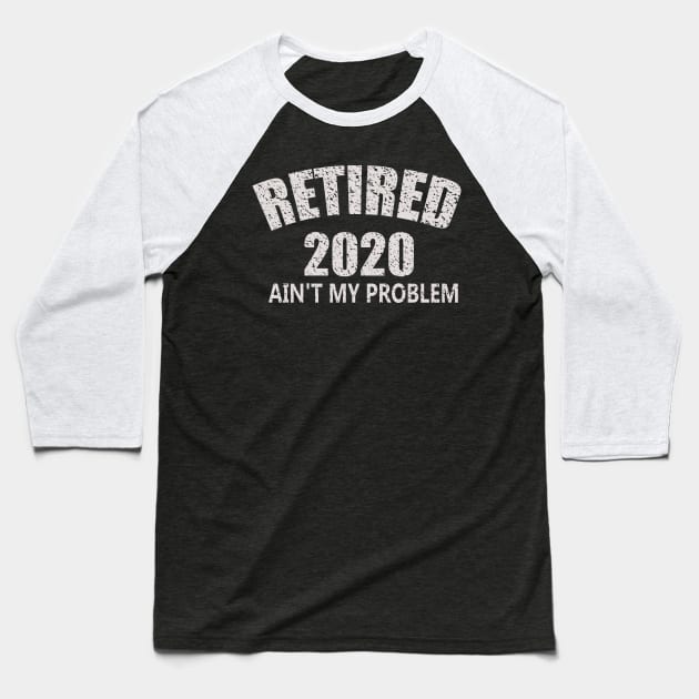 Retired 2020 Ain't My Problem Baseball T-Shirt by eliteshirtsandmore